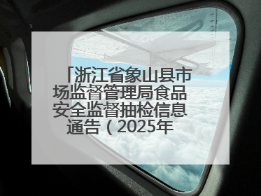 浙江省象山县市场监督管理局食品安全监督抽检信息通告（2025年第3期）