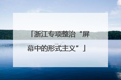浙江专项整治“屏幕中的形式主义”