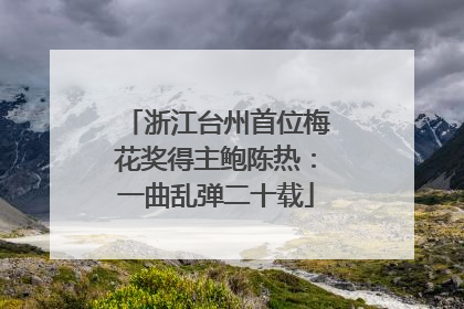浙江台州首位梅花奖得主鲍陈热：一曲乱弹二十载