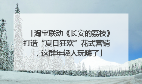 淘宝联动《长安的荔枝》打造“夏日狂欢”花式营销，这群年轻人玩嗨了