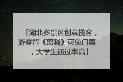 湖北多景区创意揽客，游客背《离骚》可免门票，大学生通过率高