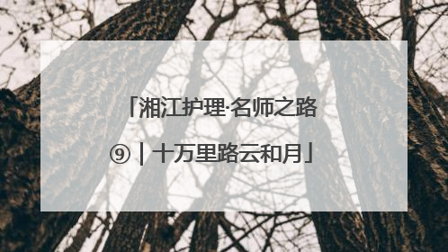 湘江护理·名师之路⑨｜十万里路云和月