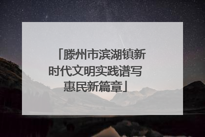 滕州市滨湖镇新时代文明实践谱写惠民新篇章