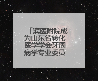 滨医附院成为山东省转化医学学会牙周病学专业委员会主委单位