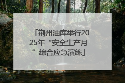 荆州油库举行2025年“安全生产月”综合应急演练