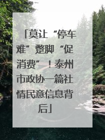 莫让“停车难”蹩脚“促消费”！泰州市政协一篇社情民意信息背后