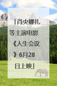 肖央娜扎等主演电影《人生会议》6月28日上映