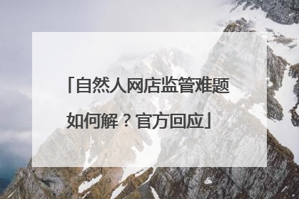 自然人网店监管难题如何解？官方回应