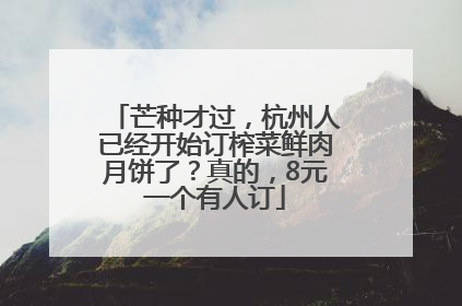 芒种才过，杭州人已经开始订榨菜鲜肉月饼了？真的，8元一个有人订