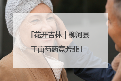 花开吉林｜柳河县千亩芍药竞芳菲
