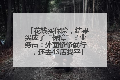 花钱买保险，结果买成了“保障”？业务员：外面修修就行，还去4S店找宰