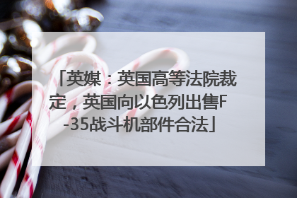 英媒：英国高等法院裁定，英国向以色列出售F-35战斗机部件合法