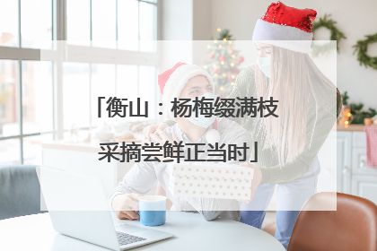 衡山：杨梅缀满枝 采摘尝鲜正当时