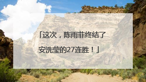 这次，陈雨菲终结了安洗莹的27连胜！