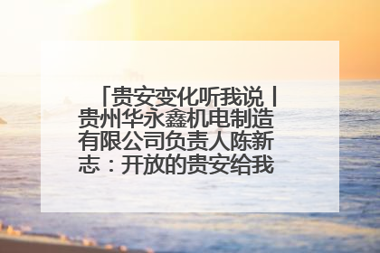 贵安变化听我说丨贵州华永鑫机电制造有限公司负责人陈新志：开放的贵安给我走出去的底气