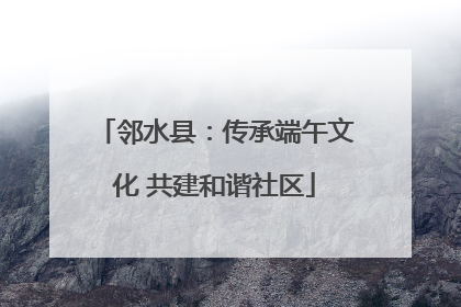 邻水县：传承端午文化 共建和谐社区