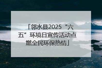邻水县2025“六五”环境日宣传活动点燃全民环保热情