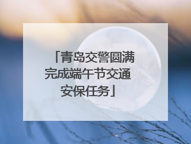 青岛交警圆满完成端午节交通安保任务