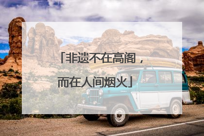非遗不在高阁，而在人间烟火