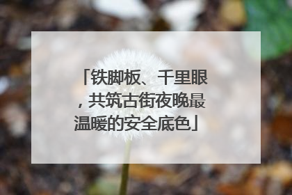 铁脚板、千里眼，共筑古街夜晚最温暖的安全底色