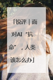 锐评｜面对AI“抗命”，人类该怎么办