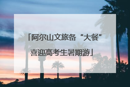 阿尔山文旅备“大餐” 喜迎高考生暑期游