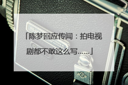 陈梦回应传闻：拍电视剧都不敢这么写……