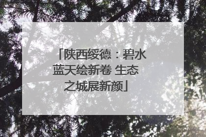 陕西绥德：碧水蓝天绘新卷 生态之城展新颜