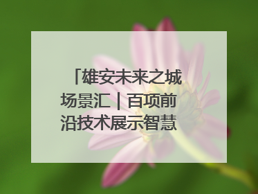 雄安未来之城场景汇｜百项前沿技术展示智慧农业新场景