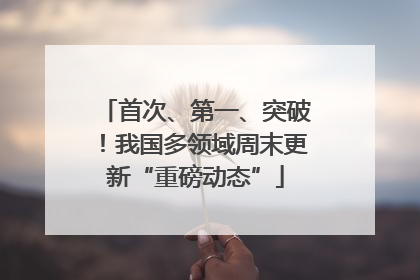首次、第一、突破！我国多领域周末更新“重磅动态”