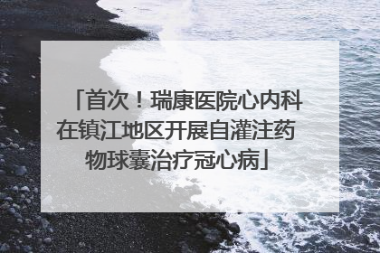 首次！瑞康医院心内科在镇江地区开展自灌注药物球囊治疗冠心病