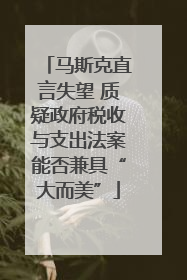 马斯克直言失望 质疑政府税收与支出法案能否兼具“大而美”