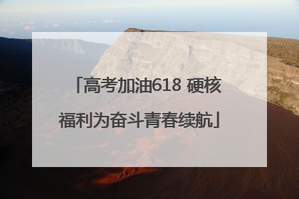 高考加油618 硬核福利为奋斗青春续航