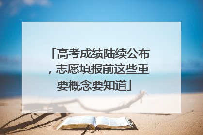 高考成绩陆续公布，志愿填报前这些重要概念要知道
