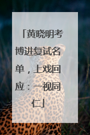 黄晓明考博进复试名单，上戏回应：一视同仁
