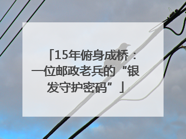15年俯身成桥：一位邮政老兵的“银发守护密码”