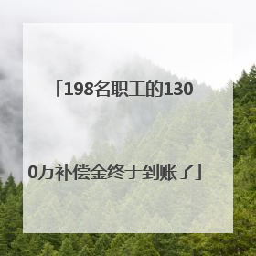 198名职工的1300万补偿金终于到账了