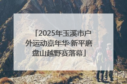 2025年玉溪市户外运动嘉年华·新平磨盘山越野赛落幕