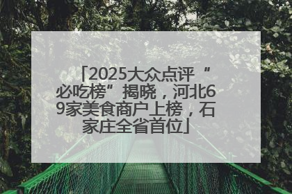 2025大众点评“必吃榜”揭晓，河北69家美食商户上榜，石家庄全省首位
