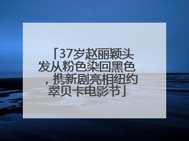 37岁赵丽颖头发从粉色染回黑色，携新剧亮相纽约翠贝卡电影节