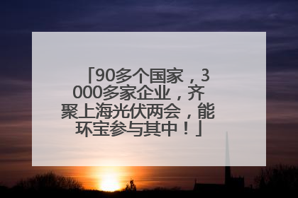 90多个国家，3000多家企业，齐聚上海光伏两会，能环宝参与其中！