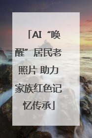 AI“唤醒”居民老照片 助力家族红色记忆传承