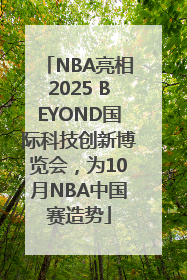 NBA亮相2025 BEYOND国际科技创新博览会，为10月NBA中国赛造势